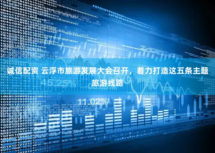 诚信配资 云浮市旅游发展大会召开，着力打造这五条主题旅游线路