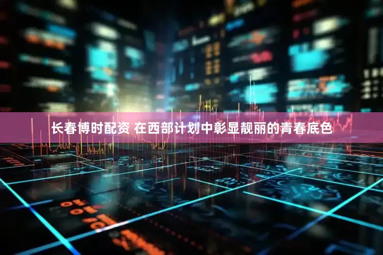 长春博时配资 在西部计划中彰显靓丽的青春底色
