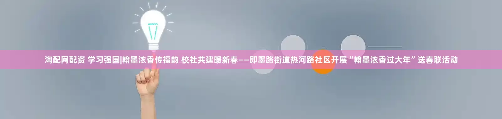 淘配网配资 学习强国|翰墨浓香传福韵 校社共建暖新春——即墨路街道热河路社区开展“翰墨浓香过大年”送春联活动